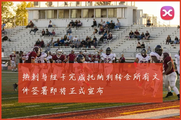 热刺与纽卡完成托纳利转会所有文件签署即将正式宣布