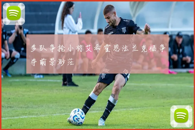 多队争抢小将艾希霍恩法兰克福争夺前景渺茫